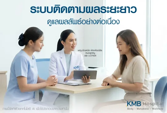 ภาพทีมแพทย์และบุคลากร KMB Hospital ให้คำปรึกษาผู้รับบริการในระบบติดตามผลระยะยาว เพื่อดูแลผลลัพธ์และวางแผนการดูแลอย่างต่อเนื่องหลังการรักษา